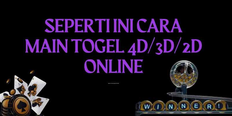 Seperti Ini Cara Main Togel 4D/3D/2D Online